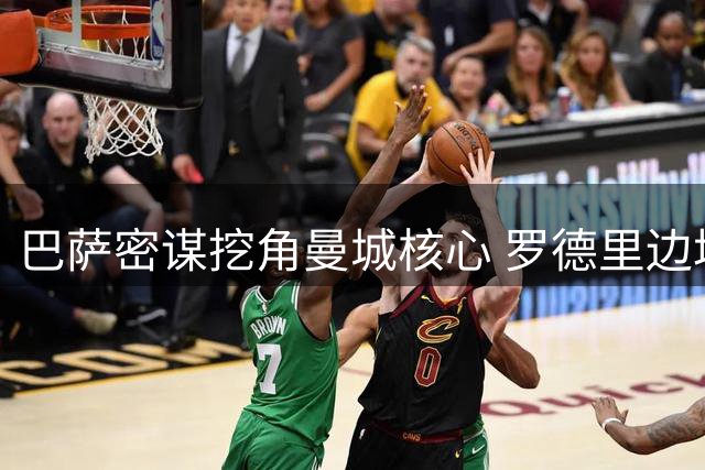 巴萨密谋挖角曼城核心 罗德里边境转会战进入白热化