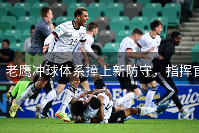 老鹰冲球体系撞上新防守，指挥官能顶住吗？