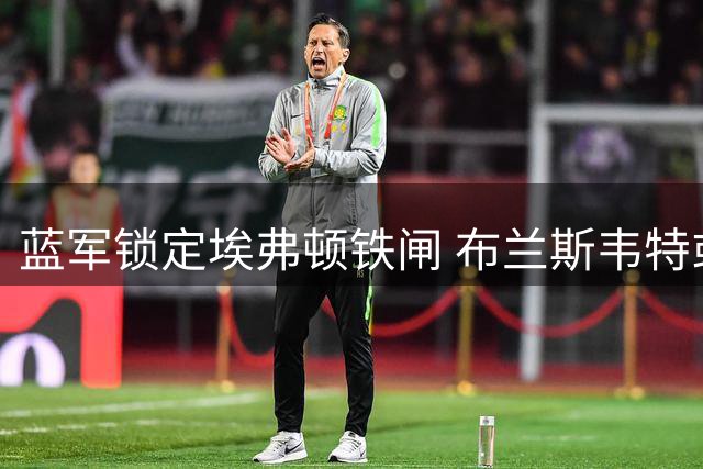 蓝军锁定埃弗顿铁闸 布兰斯韦特或成斯坦福桥未来防线基石
