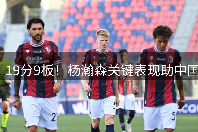 19分9板！杨瀚森关键表现助中国男篮力克黎巴嫩